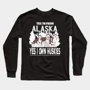 Yes I'm From Alaska Yes I own Huskies mushing Long Sleeve T-Shirt